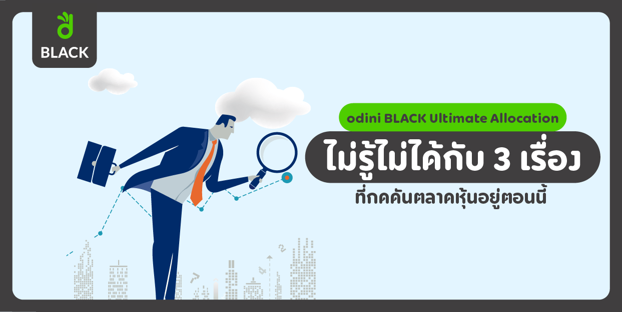 ไม่รู้ไม่ได้ กับ 3 เรื่องที่กดดันตลาดหุ้นอยู่ตอนนี้ odini BLACK Ultimate Allocation